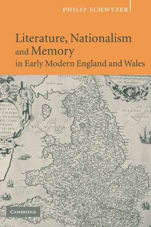 Literature, Nationalism, and Memory in Early Modern England and Wales de Philip Schwyzer