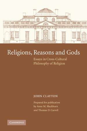 Religions, Reasons and Gods: Essays in Cross-cultural Philosophy of Religion de John Clayton