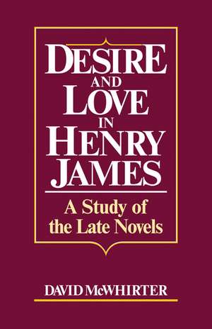 Desire and Love in Henry James: A Study of the Late Novels de David McWhirter