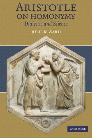 Aristotle on Homonymy: Dialectic and Science de Julie K. Ward