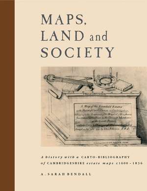 Maps, Land and Society: A history, with a carto-bibliography, of Cambridgeshire Estate Maps, c. 1600–1836 de A. Sarah Bendall