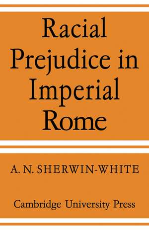 Racial Prejudice in Imperial Rome de A. N. Sherwin-White