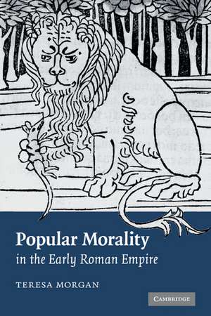 Popular Morality in the Early Roman Empire de Teresa Morgan