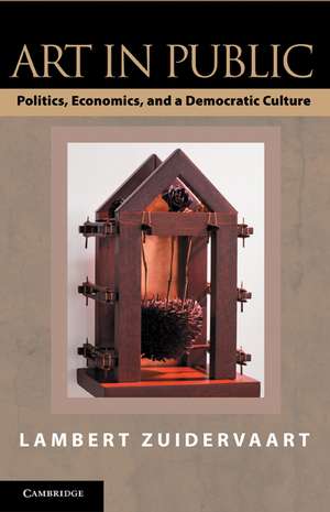 Art in Public: Politics, Economics, and a Democratic Culture de Lambert Zuidervaart