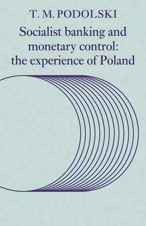 Socialist Banking and Monetary Control: The Experience of Poland de T. M. Podolski