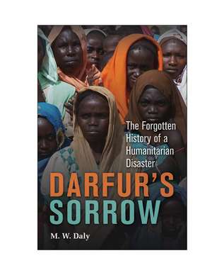 Darfur's Sorrow: The Forgotten History of a Humanitarian Disaster de M. W. Daly