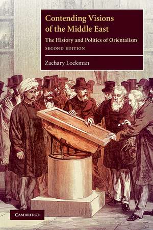 Contending Visions of the Middle East: The History and Politics of Orientalism de Zachary Lockman