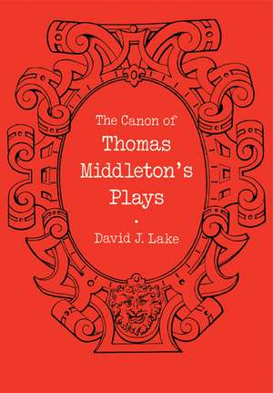 The Canon of Thomas Middleton's Plays: Internal Evidence for the Major Problems of Authorship de David J. Lake