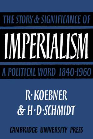 Imperialism: The Storyand Significance of a Political Word, 1840–1960 de Richard Koebner