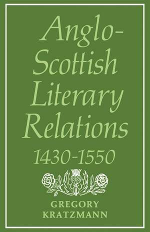 Anglo-Scottish Literary Relations 1430–1550 de Gregory Kratzmann