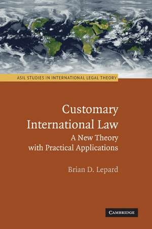 Customary International Law: A New Theory with Practical Applications de Brian D. Lepard