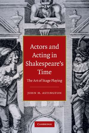 Actors and Acting in Shakespeare's Time: The Art of Stage Playing de John H. Astington