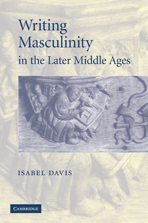 Writing Masculinity in the Later Middle Ages de Isabel Davis