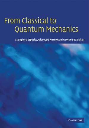 From Classical to Quantum Mechanics: An Introduction to the Formalism, Foundations and Applications de Giampiero Esposito