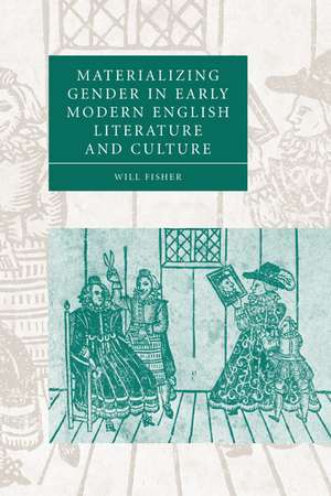 Materializing Gender in Early Modern English Literature and Culture de Will Fisher