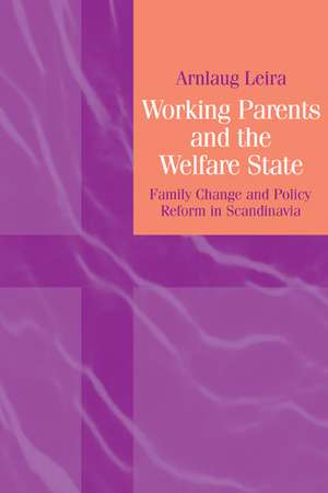 Working Parents and the Welfare State: Family Change and Policy Reform in Scandinavia de Arnlaug Leira