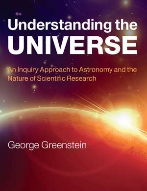 Understanding the Universe: An Inquiry Approach to Astronomy and the Nature of Scientific Research de George Greenstein