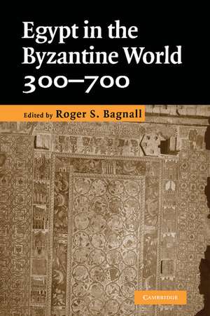 Egypt in the Byzantine World, 300–700 de Roger S. Bagnall