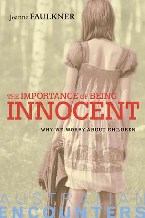 The Importance of Being Innocent: Why We Worry About Children de Joanne Faulkner