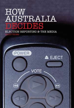 How Australia Decides: Election Reporting and the Media de Sally Young