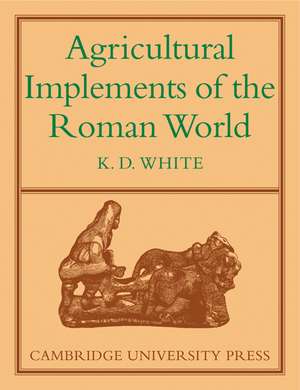 Agricultural Implements of the Roman World de K. D. White