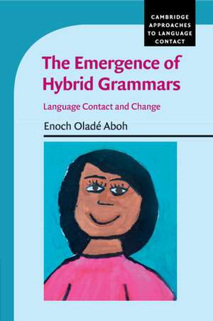 The Emergence of Hybrid Grammars: Language Contact and Change de Enoch Oladé Aboh