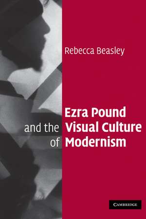 Ezra Pound and the Visual Culture of Modernism de Rebecca Beasley