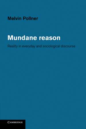 Mundane Reason: Reality in Everyday and Sociological Discourse de Melvin Pollner