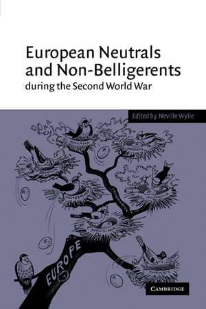 European Neutrals and Non-Belligerents during the Second World War de Neville Wylie