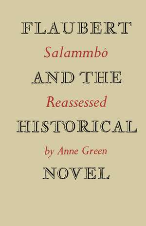 Flaubert and the Historical Novel: 'Salammbô' Reassessed de Anne Green