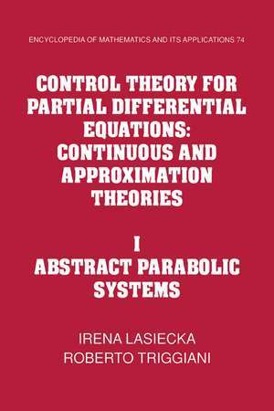 Control Theory for Partial Differential Equations: Volume 1, Abstract Parabolic Systems: Continuous and Approximation Theories de Irena Lasiecka