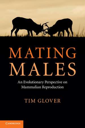 Mating Males: An Evolutionary Perspective on Mammalian Reproduction de Tim Glover