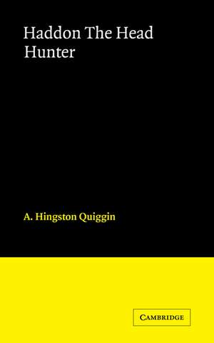 Haddon The Head Hunter: A Short Sketch of the Life of A.C. Haddon de A.C. Hingston Quiggin