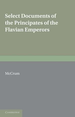 Select Documents of the Principates of the Flavian Emperors: Including the Year of Revolution A.D. 68–96 de M. McCrum