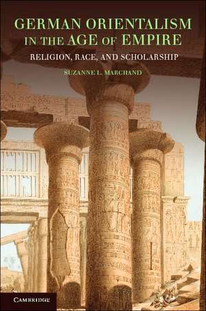 German Orientalism in the Age of Empire: Religion, Race, and Scholarship de Suzanne L. Marchand