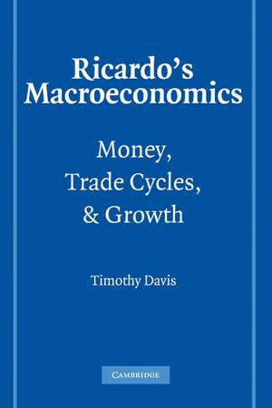 Ricardo's Macroeconomics: Money, Trade Cycles, and Growth de Timothy Davis