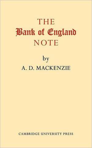 The Bank of England Note: A History of its Printing de A. D. MacKenzie