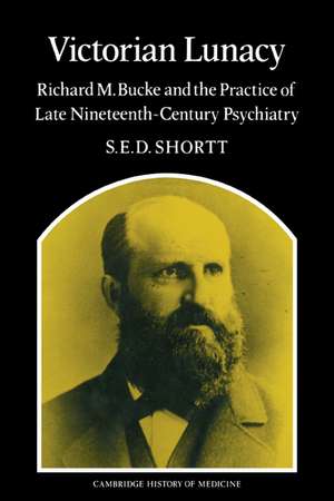 Victorian Lunacy: Richard M. Bucke and the Practice of Late Nineteenth-Century Psychiatry de Samuel Edward Dole Shortt