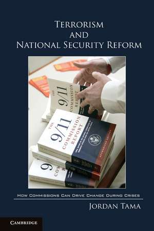 Terrorism and National Security Reform: How Commissions Can Drive Change During Crises de Jordan Tama