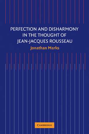 Perfection and Disharmony in the Thought of Jean-Jacques Rousseau de Jonathan Marks