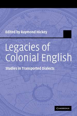 Legacies of Colonial English: Studies in Transported Dialects de Raymond Hickey