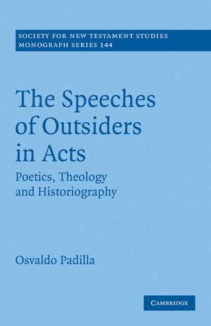 The Speeches of Outsiders in Acts: Poetics, Theology and Historiography de Osvaldo Padilla