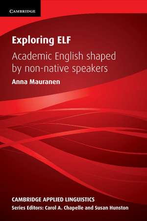 Exploring ELF: Academic English Shaped by Non-native Speakers de Anna Mauranen