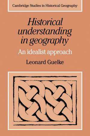 Historical Understanding in Geography: An Idealist Approach de Leonard T. Guelke