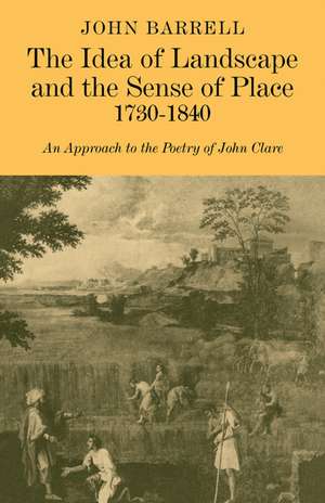 The Idea of Landscape and the Sense of Place 1730–1840: An Approach to the Poetry of John Clare de John Barrell