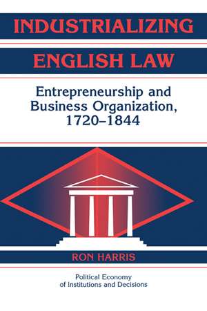 Industrializing English Law: Entrepreneurship and Business Organization, 1720–1844 de Ron Harris