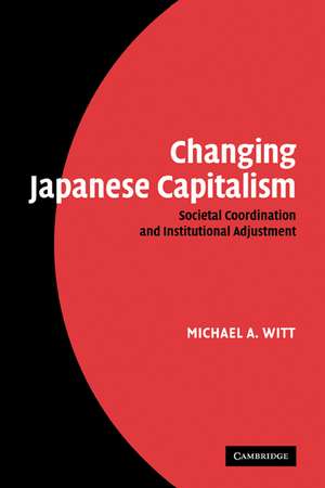 Changing Japanese Capitalism: Societal Coordination and Institutional Adjustment de Michael A. Witt