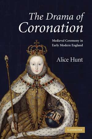 The Drama of Coronation: Medieval Ceremony in Early Modern England de Alice Hunt