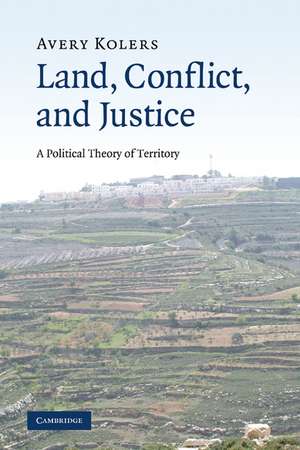 Land, Conflict, and Justice: A Political Theory of Territory de Avery Kolers