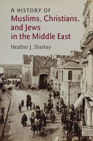 A History of Muslims, Christians, and Jews in the Middle East de Heather J. Sharkey